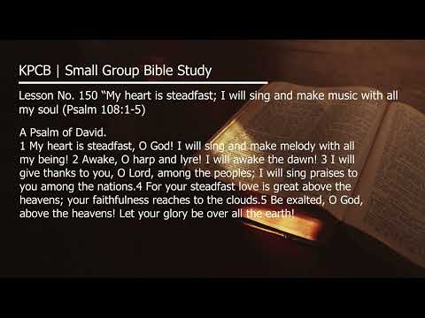 Lesson No. 150 “My heart is steadfast; I will sing and make music with all my soul (Psalm 108:1-5)