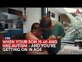 When your son is 40 and has autism - and you're getting on in age When your son is 40 and has autism - and you're getting on in age
