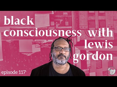 117. Black Consciousness with Lewis Gordon