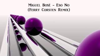 Miguel Bosé - Eso No (Ferry Corsten Remix) (HQ)