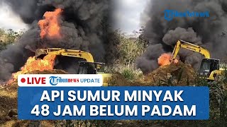 LIVE: Update Api Kebakaran Sumur Minyak di Blora Belum Padam, Alat Berat Dikerahkan Timbun Lubang