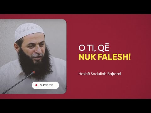 O ti që nuk falesh - Hoxhë Sadullah Bajrami
