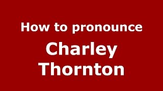 How to pronounce Charley Thornton