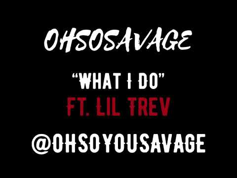 OHSOSAVAGE Ft. Lil Trev - What I Do