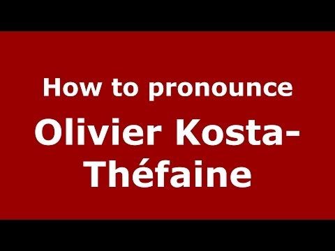 How to pronounce Olivier Kosta-Théfaine (French/France) - PronounceNames.com