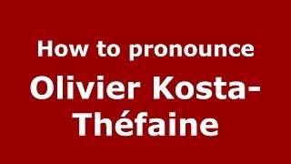 How to pronounce Olivier Kosta-Théfaine