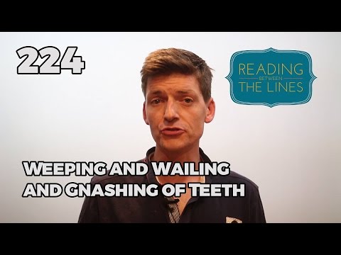 Reading Between the Lines 224 - Weeping and Wailing and Gnashing of Teeth