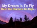 My Dream Is To Fly Over The Rainbow 