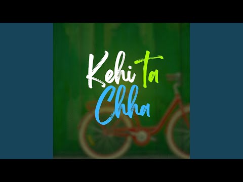 KEHI TA CHHA