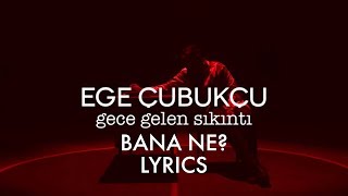 Ege Çubukçu - Bana Ne (Lyrics)