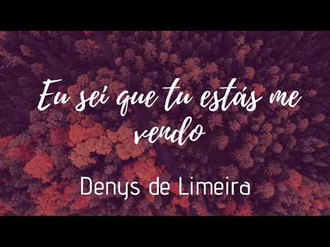 Eu sei que tu estás me vendo - Denys de Limeira