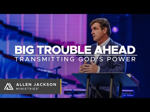 Big Trouble Ahead - Transmitting God's Power