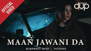 MAAN JAWANI DA (Official Video) | Harpreet Sran | Intense | Double Up: The Family Volume 1