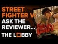 Street Fighter V: Ask The Reviewer - The Lobby