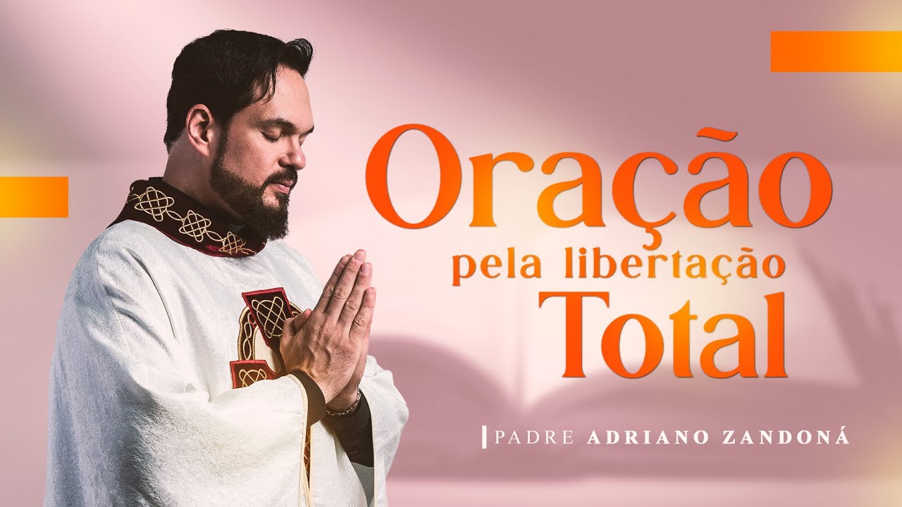 Oração pela libertação total - Padre Adriano Zandoná