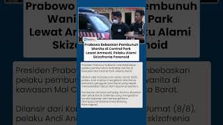 Pembunuh Wanita di Mal Central Park Dibebaskan Prabowo lewat Amnesti, Pelaku Didiagnosis Skizofrenia