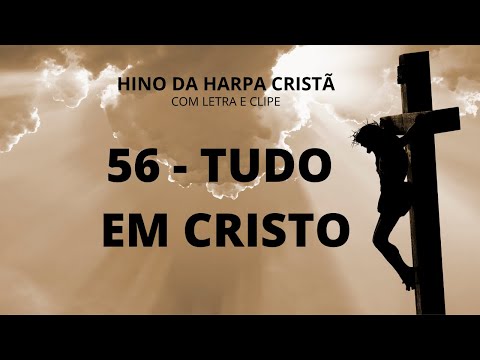 56 TUDO EM CRISTO - HINO DA HARPA CRISTÃ - COM LETRA E IMAGENS LINDAS