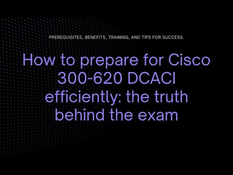 How to prepare for Cisco 300-620 DCACI efficiently: the truth behind the exam