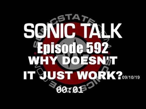 Sonic TALK 592 - Why Doesnt It Just Work?