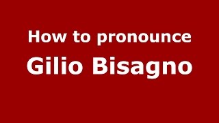 How to pronounce Gilio Bisagno