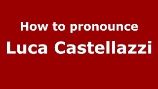 How to pronounce Luca Castellazzi