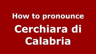 How to pronounce Cerchiara Di Calabria
