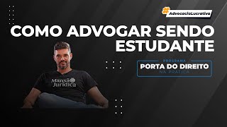 COMO ADVOGAR SENDO ESTUDANTE | PORTA DO DIREITO NA PRÁTICA