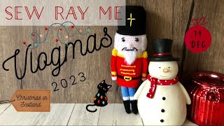 Sew Ray Me Vlogmas 2023 - Christmas in Scotland - 14 December