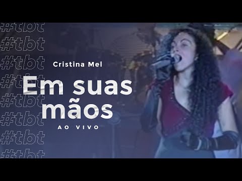 #TBT Cristina Mel - Em Suas Mãos (Ao Vivo)