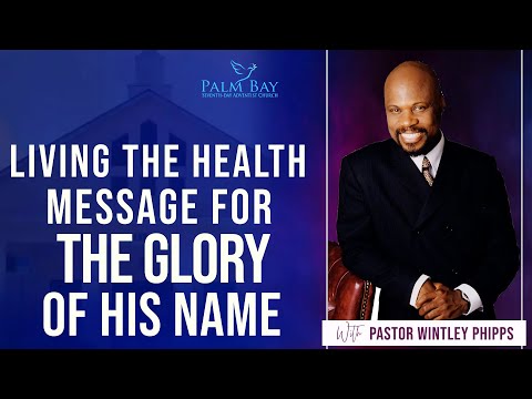 PASTOR WINTLEY PHIPPS: "LIVING THE HEALTH MESSAGE FOR THE GLORY OF HIS NAME"