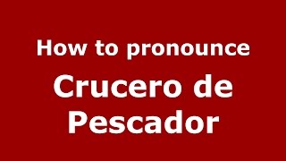 How to pronounce Crucero De Pescador
