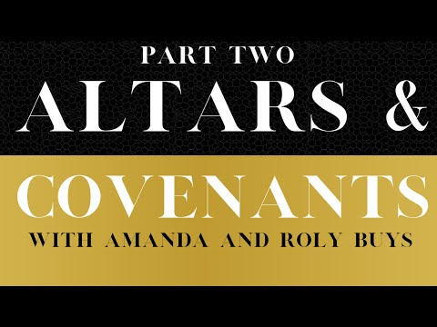 Part 2 Altars & Covenants | With Amanda and Roly Buys