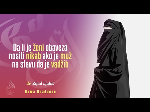 DA LI JE ŽENI OBAVEZA NOSITI NIKAB AKO JE MUŽ NA STAVU DA JE VADŽIB - dr. Zijad Ljakić