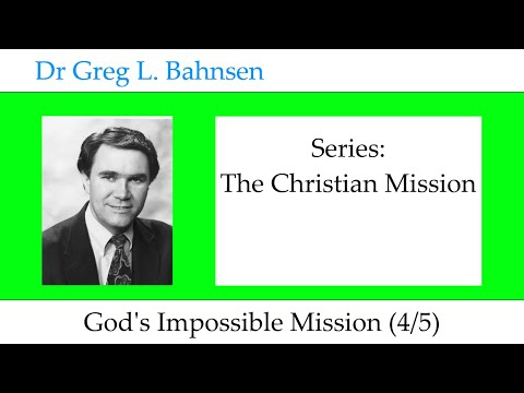 Dr Greg Bahnsen - The Christian Mission: God's Impossible Mission (Part 4)