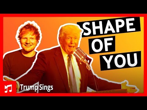 Donald Trump Sings Shape Of You by Ed Sheeran