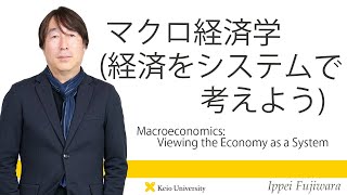 慶應義塾研究者紹介動画「マクロ経済学（経済をシステムで考えよう）／Macroeconomics: Viewing the Economy as a System」慶應義塾大学経済学部・藤原一平教授
