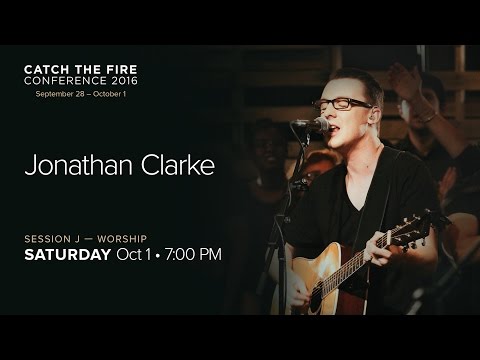 Catch The Fire Conference 2016 - Session J Worship - Jonathan Clarke