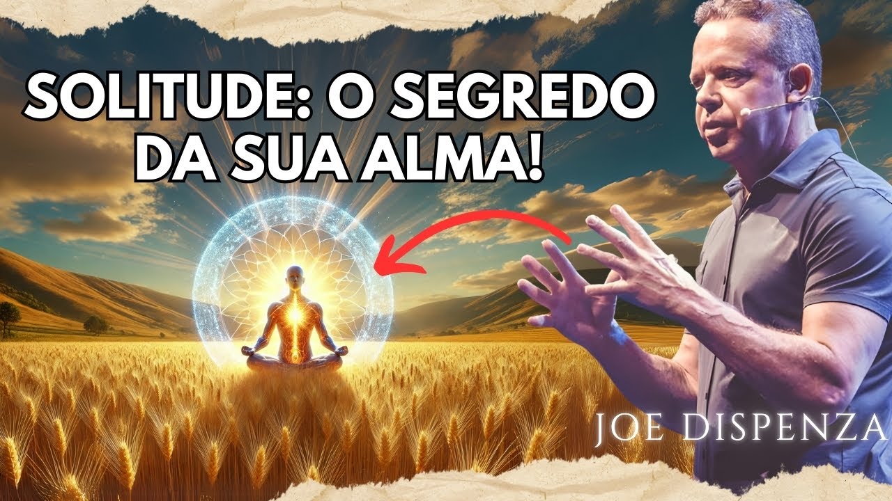 Por que SUA ALMA precisa da SOLITUDE mais do que QUALQUER RELACIONAMENTO? | Joe Dispenza