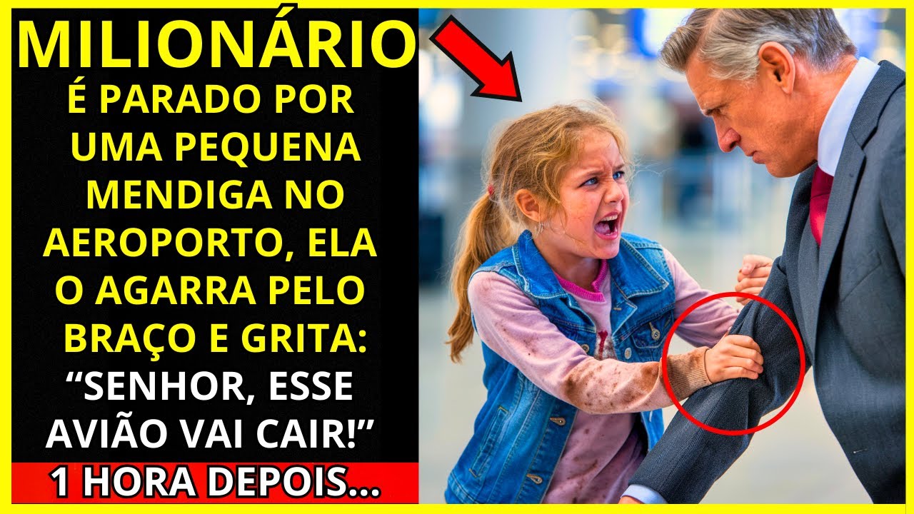 MENINA MENDIGA AGARRA O BRAÇO DO MILIONÁRIO NO AEROPORTO E GRITA: "SENHOR, ESSE AVIÃO VAI CAIR!"
