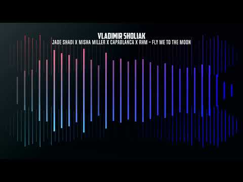 Jade Shadi x Misha Miller x Capablanca X RHM - Fly Me To The Moon (Volodymyr Sholiak rmx 2023)