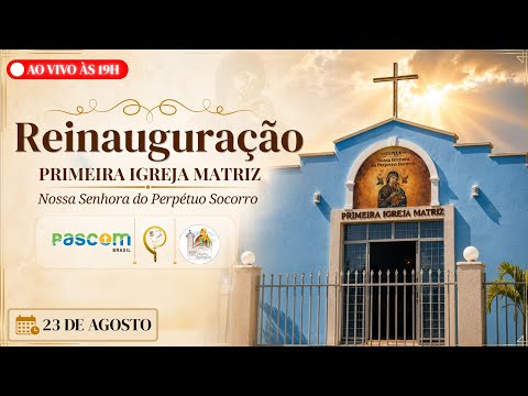 🔴 AO VIVO | Reinauguração da Primeira Igreja Matriz – N. Sra. do Perpétuo Socorro