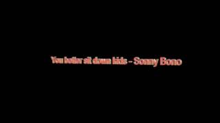 You better sit down kids - Sonny Bono