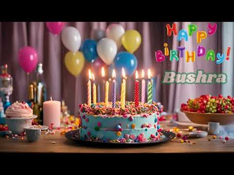 Happy Birthday to Bushra|Have a HAPPY BIRTHDAY BUSHRA