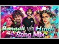 বাংলা V S हिन्दी Song Mix Bengali Vs Hindi Mashup Bengali Song Vs Hindi Song D