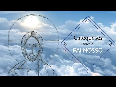 CATEQUESES SOBRE O PAI NOSSO: "SANTIFICADO SEJA O VOSSO NOME"