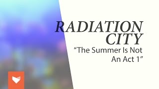 Radiation City - &quot;Summer is not an Act 1&quot;