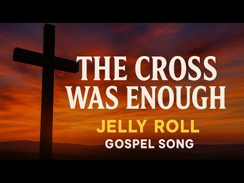 👉 Jelly Roll Gospel Song | The Cross Was Enough | Powerful Christian Worship