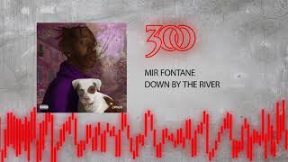 Mir Fontane - Down By The River | 300 Ent (Official Audio)