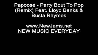 Papoose - Party Bout To Pop (Remix) Feat. Lloyd Banks & Busta Rhymes