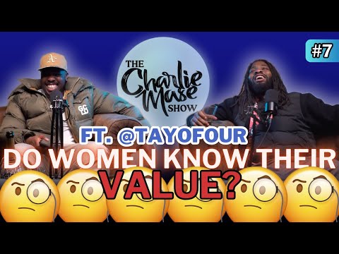 DO WOMEN KNOW THEIR VALUE?  Ft. @tayofour | The Charlie Mase Show